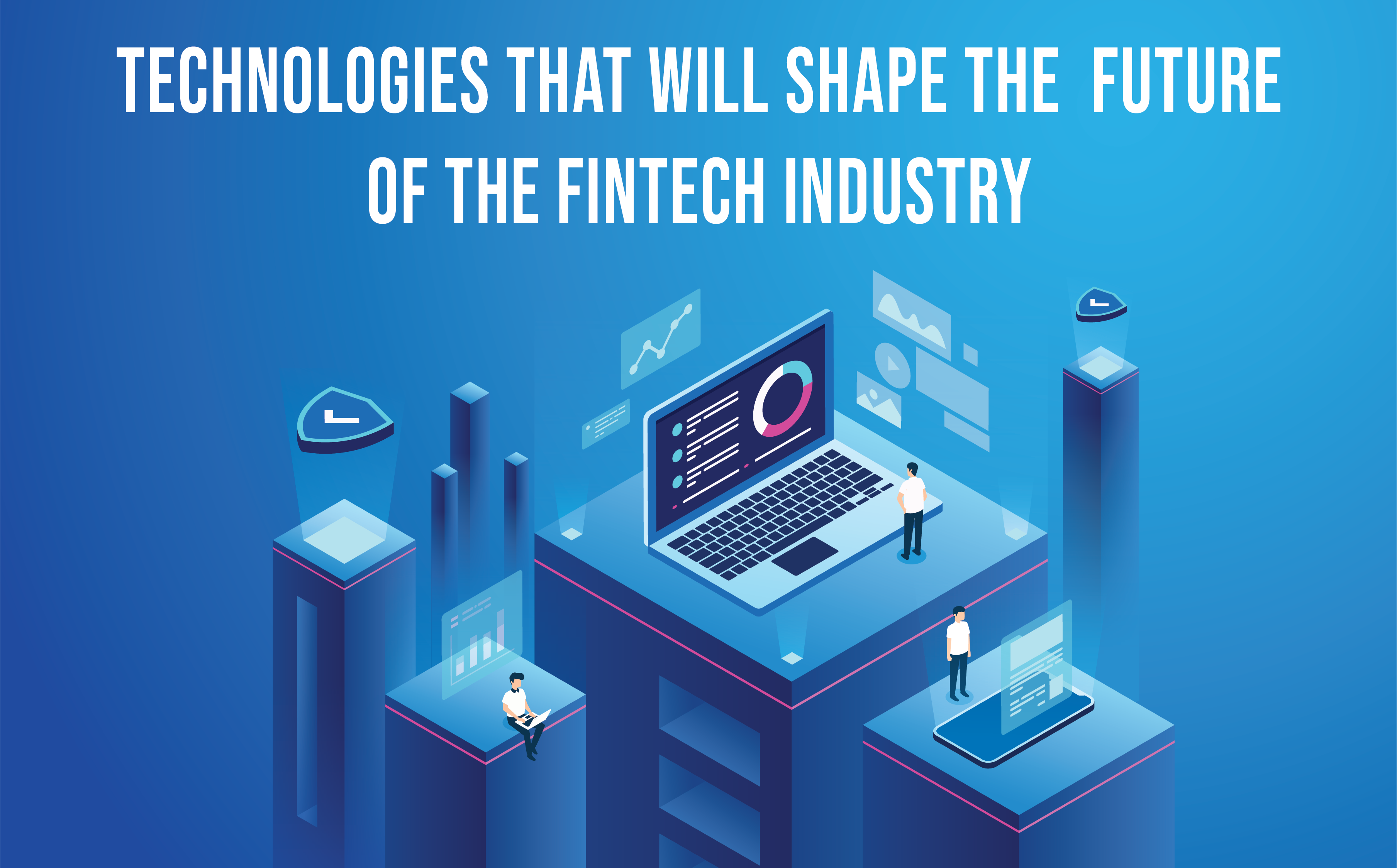 Technologies that will shape the future of the FIntech industry.