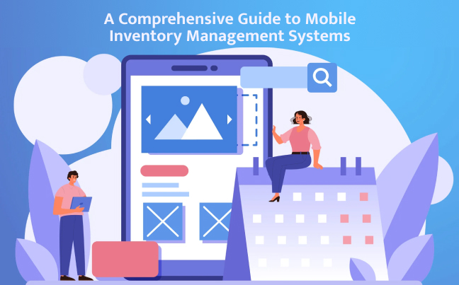A Comprehensive Guide to Mobile Inventory Management Systems